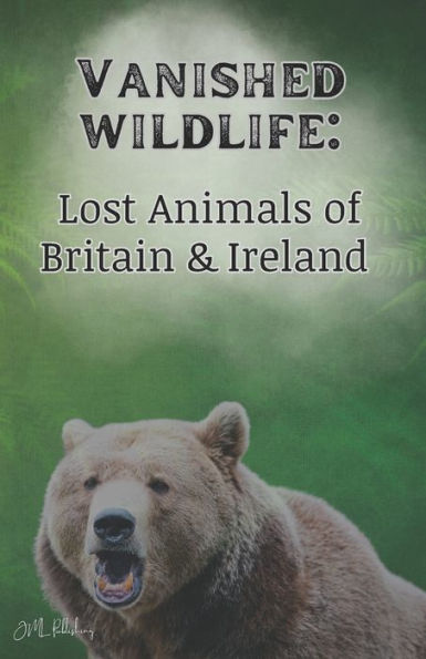 Vanished Wildlife: : Lost Animals of Britain & Ireland