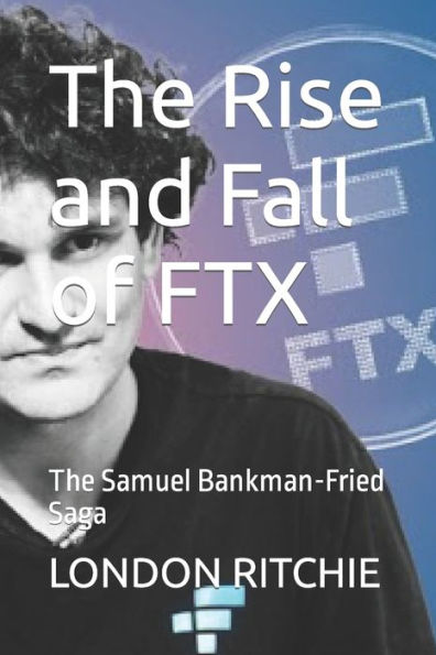 The Rise and Fall of FTX: The Samuel Bankman-Fried Saga