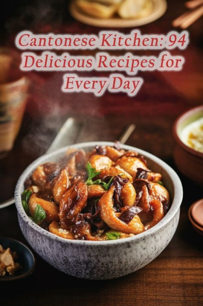 Cantonese Kitchen: 94 Delicious Recipes for Every Day
