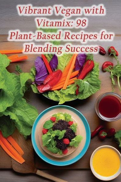Vibrant Vegan with Vitamix: 98 Plant-Based Recipes for Blending Success