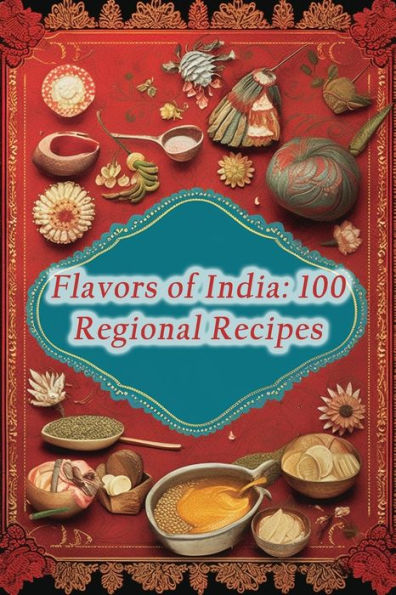 Flavors of India: 100 Regional Recipes