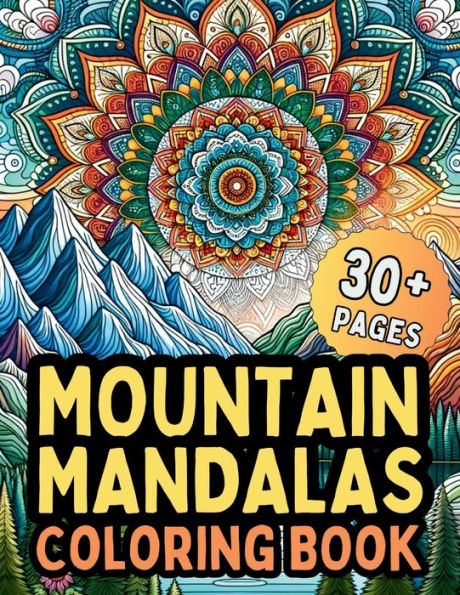 Mountain Mandalas Coloring Book: 30+ Mandala Coloring Pages Mountain Outdoors Zen Relaxation Mandalas