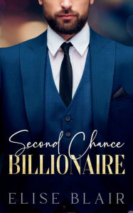 Title: SECOND CHANCE BILLIONAIRE, Author: Elise Blair