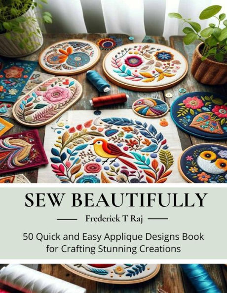 Sew Beautifully: 50 Quick and Easy Applique Designs Book for Crafting Stunning Creations