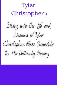 Title: Tyler Christopher: Diving into the Life and Demons of Tyler Christopher: From Scandals to His Untimely Passing by Taylor Fiin, Author: Taylor Fiin