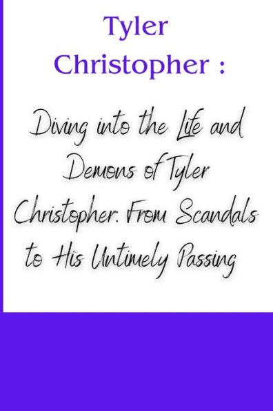 Tyler Christopher: Diving into the Life and Demons of Tyler Christopher: From Scandals to His Untimely Passing by Taylor Fiin