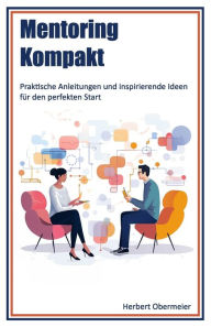 Title: Mentoring Kompakt: Praktische Anleitungen und inspirierende Ideen für den perfekten Start, Author: Herbert Obermeier