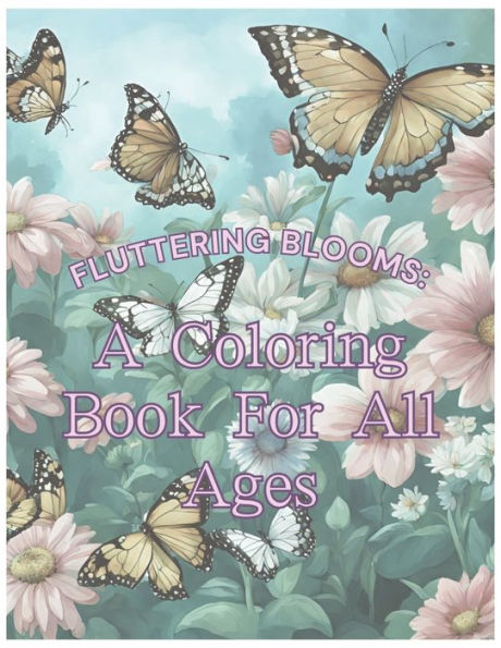 Fluttering Blooms: A Coloring Book For All Ages
