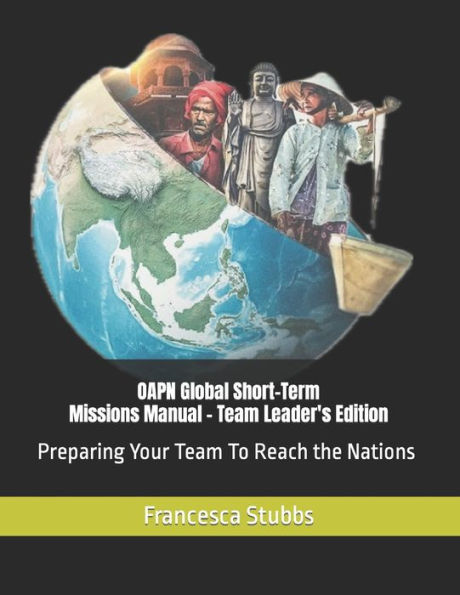 OAPN Global Short-Term Missions Manual: Preparing Your Team To Reach the Nations