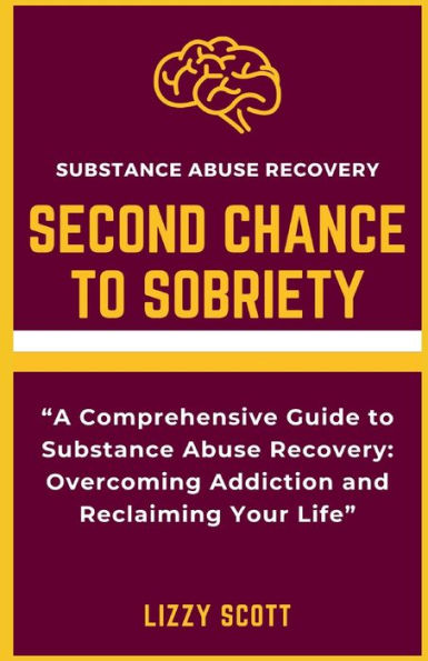 SECOND CHANCE TO SOBRIETY: "A Comprehensive Guide to Substance Abuse Recovery: Overcoming Addiction and Reclaiming Your Life"