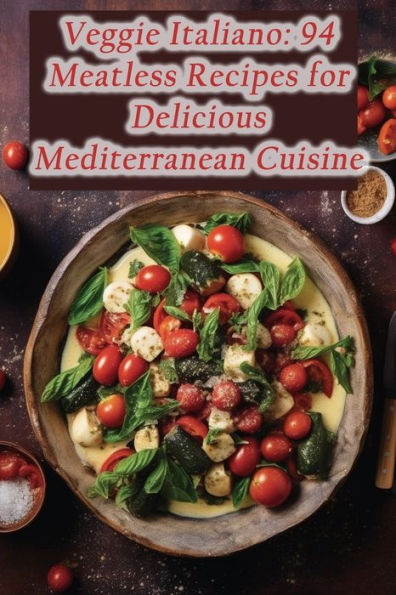 Veggie Italiano: 94 Meatless Recipes for Delicious Mediterranean Cuisine