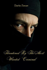 Title: Threatened By The Most Wanted Criminal, Author: Charles Duncan