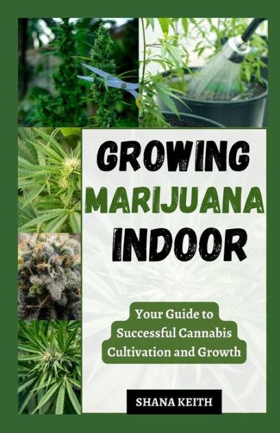 GROWING MARIJUANA INDOOR: Your Guide to Successful Cannabis Cultivation ...