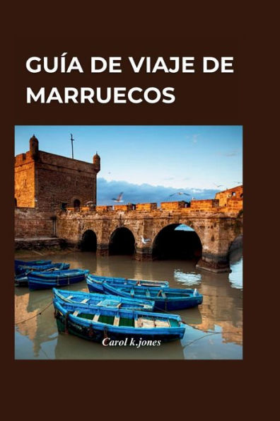 Guía de viaje de Marruecos 2024: Descubriendo los encantadores encantos de Marruecos: una guía completa de las principales atracciones y experiencias auténticas para un viaje inolvidable