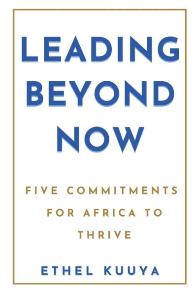 LEADING BEYOND NOW: FIVE COMMITMENTS FOR AFRICA TO THRIVE