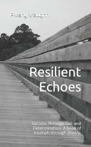 Resilient Echoes: Success Through Grit and Determination. A book of triumph through poetry.