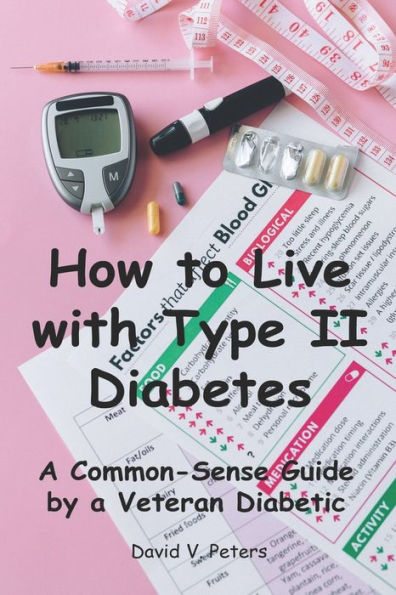 How to Live with Diabetes: A Common-Sense Guide by a Veteran Diabetic