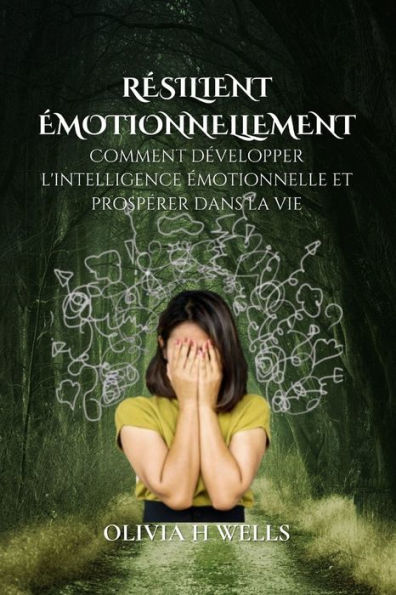 RÉSILIENT ÉMOTIONNELLEMENT: Comment développer l'intelligence émotionnelle et prospérer dans la vie