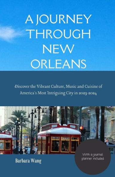 A JOURNEY THROUGH NEW ORLEANS: Discover the Vibrant Culture, Music and Cuisine of America's Most Intriguing City in 2023-2024