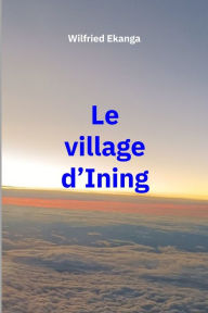 Title: Le village d'Ining, Author: Wilfried Ekanga