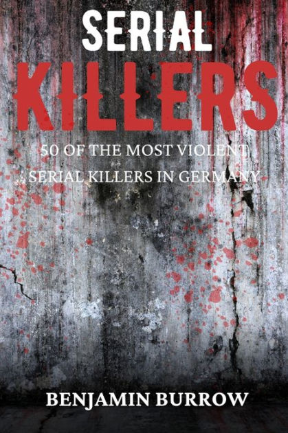 The Big Book of Serial Killers: 50 of the Most Violent Serial Killers ...