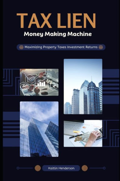 Tax Lien Money Making Machine: Maximizing Property Taxes Investment Returns