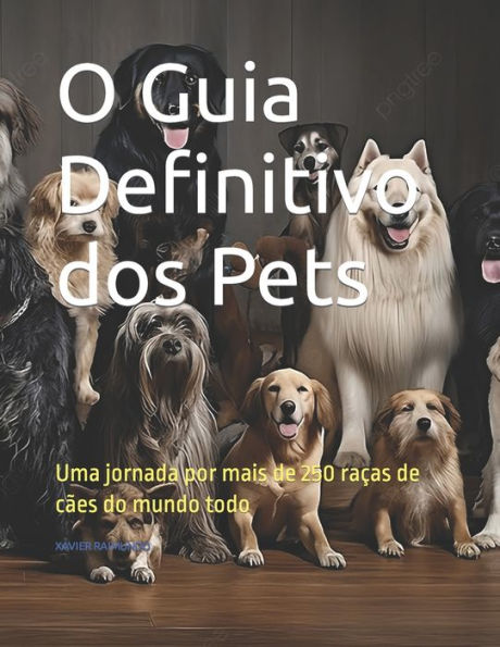 O Guia Definitivo dos Pets: Uma jornada por mais de 250 raças de cães do mundo todo