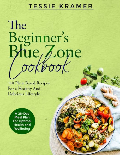 The Beginner's Blue Zone Cookbook: 110 Plant-Based Recipes for a Healthy and Delicious Lifestyle + Bonus: A 28-Days Meal Plan for Optimal Health and Well-Being