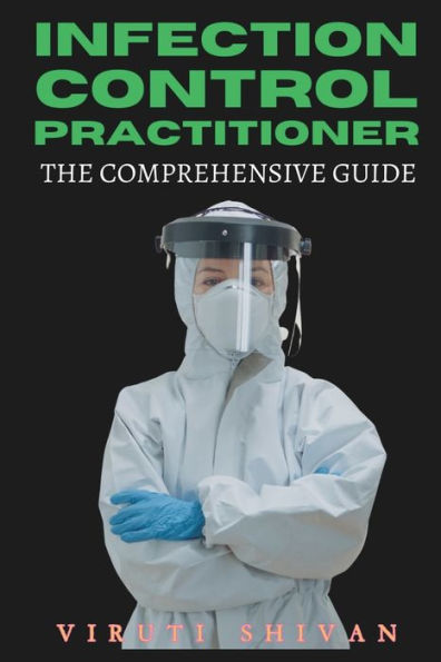 Infection Control Practitioner - The Comprehensive Guide: Mastering the Art and Science of Infection Prevention in Healthcare Settings
