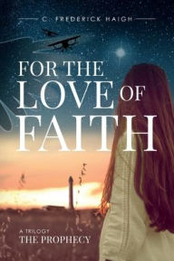 Title: For The Love Of Faith: The Prophecy, Author: C. Frederick Haigh