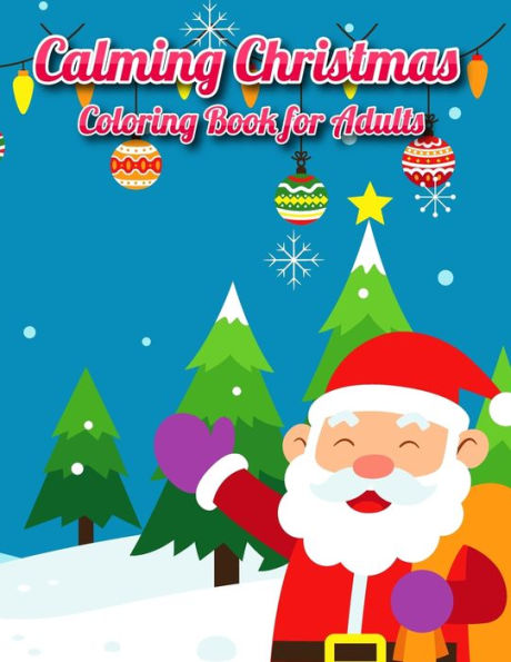 Calming Christmas Coloring Book for Adults: Easy and Fun Big Coloring book For Adults, Seniors and Beginners Senta, Reindeer, Snowmen And Many More and more