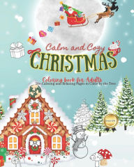 Title: Calm and Cozy CHRISTMAS Coloring Book for Adults: Calming and Relaxing Pages to Color By the Tree: Festive Scenes, Characters, and Beautiful Mandalas, Author: Lauren Flanagan