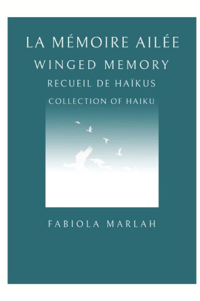 LA MÉMOIRE AILÉE - WINGED MEMORY: RECUEIL DE HAÏKUS - COLLECTION OF HAIKU