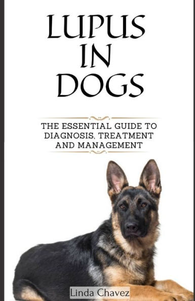 Lupus in Dogs: The Essential Guide to Diagnosis, Treatment and Management