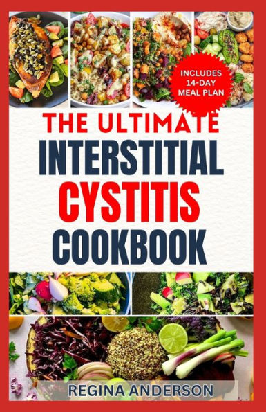 The Ultimate Interstitial Cystitis Cookbook: Nutritious Anti Inflammatory Diet Recipes and Meal Plan for Healing Painful Bladder Syndrome