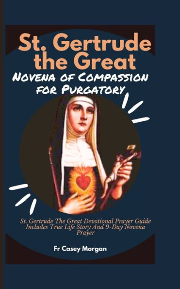 St. Gertrude the Great Novena of Compassion for Purgatory: St. Gertrude The Great Devotional Prayer Guide Includes True Life Story And 9-Day Novena Prayer
