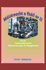 Title: Máistreacht a fháil ar IS: Treoir Chuimsitheach do Theicneoirí agus do Thaighdeoirí, Author: Yovwe Sammyson