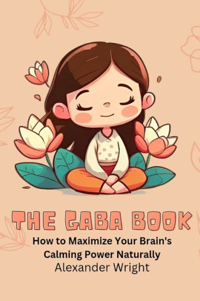 The GABA Book: How to Maximize Your Brain's Calming Power Naturally
