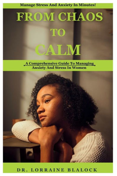 FROM CHAOS TO CALM: A Comprehensive Guide To Managing Anxiety And Stress In Women