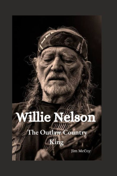 Willie Nelson: The Outlaw Country King