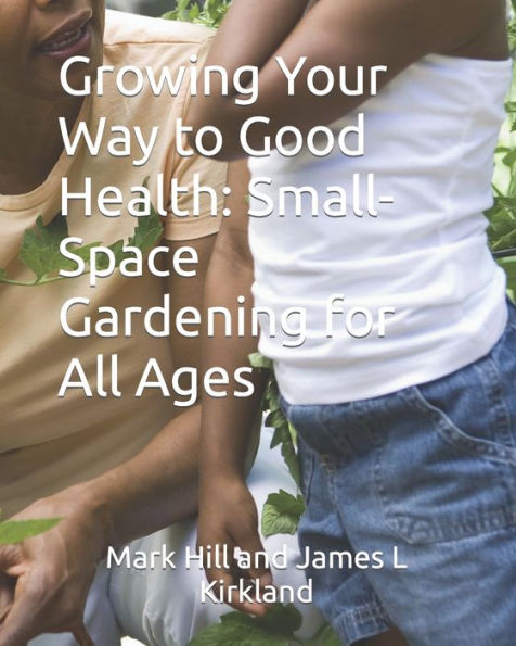 Growing Your Way to Good Health: Small-Space Gardening for All Ages