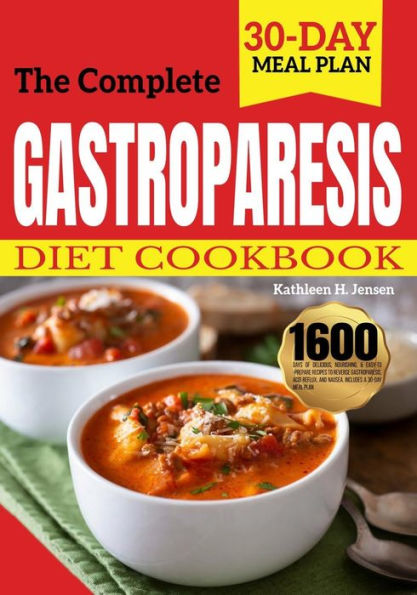 The Complete Gastroparesis Diet Cookbook: 1600 Days of Delicious, Nourishing, & Easy-to-Prepare Recipes to Reverse Gastroparesis, Acid Reflux, and Nausea. Includes a 30-Day Meal Plan