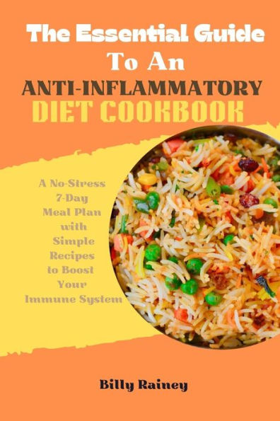 The Essential Guide to an Anti-Inflammatory Diet Cookbook: A No-Stress 7-Day Meal Plan with Simple Recipes to Boost Your Immune System
