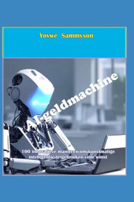 Title: AI-geldmachine: 100 innovatieve manieren om kunstmatige intelligentie te gebruiken voor winst, Author: Yovwe Sammyson
