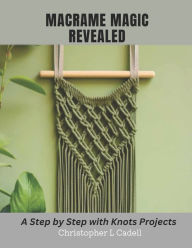 Title: Macrame Magic Revealed: A Step by Step with Knots Projects, Author: Christopher L Cadell