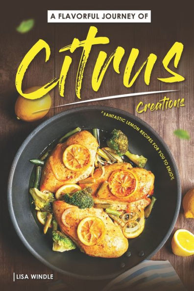 A Flavorful Journey of Citrus Creations: Fantastic Lemon Recipes for You to Enjoy