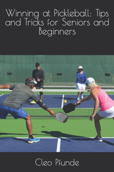 Winning at Pickleball: Tips and Tricks for Seniors and Beginners