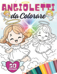 Title: Angioletti da Colorare. Un Album da Colorare per Stimolare la Fantasia dei Bambini: 50 Disegni di Angeli per Ridurre lo Stress dei Bambini Colorando e Divertendosi Insieme agli Adulti, Author: NorthPole Editions