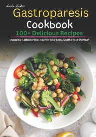 Title: Gastroparesis Cookbook: 100+ Delicious Recipes for Managing Gastroparesis: Nourish Your Body, Soothe Your Stomach, Author: Linda Taylor