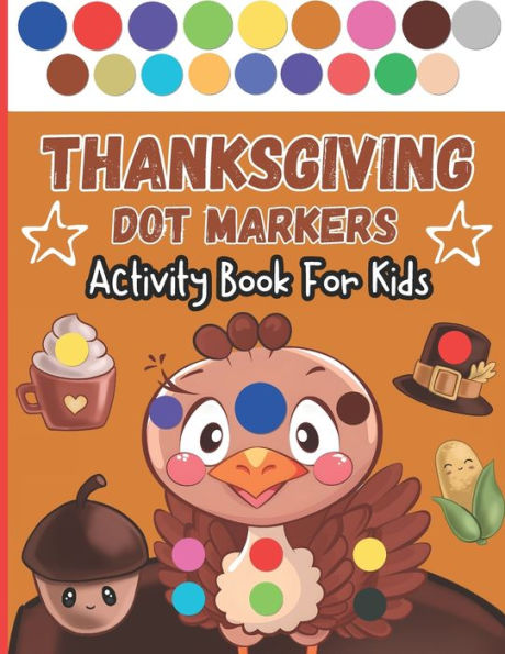 Thanksgiving Dot Markers Activity Book For Kids: A Beautiful Collection Of Easy Guided With Big Dots Illustrations: Coloring Book for Toddlers and Preschoolers (Thanksgiving Dot Marker Coloring)
